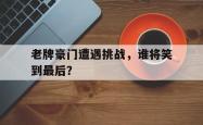 -关于老牌豪门遭遇挑战，谁将笑到最后？的信息